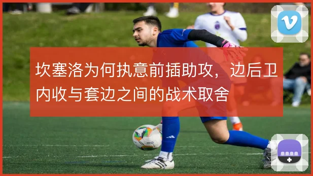 坎塞洛为何执意前插助攻，边后卫内收与套边之间的战术取舍