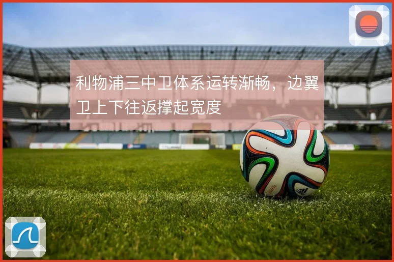 利物浦三中卫体系运转渐畅，边翼卫上下往返撑起宽度