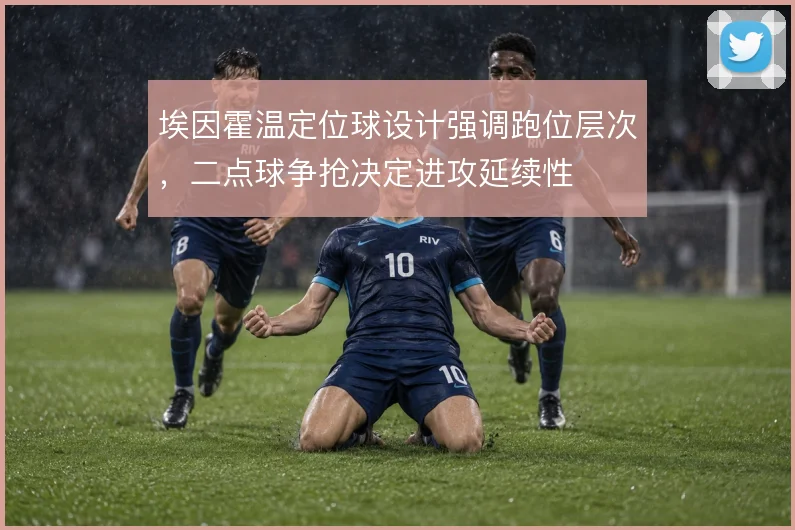 埃因霍温定位球设计强调跑位层次，二点球争抢决定进攻延续性