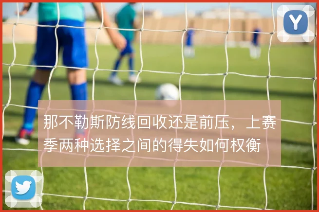 那不勒斯防线回收还是前压,上赛季两种选择之间的得失如何权衡