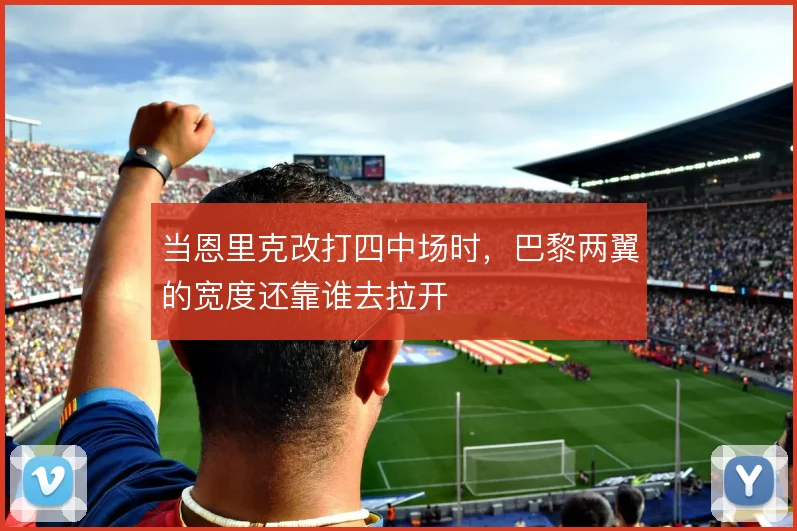 当恩里克改打四中场时，巴黎两翼的宽度还靠谁去拉开