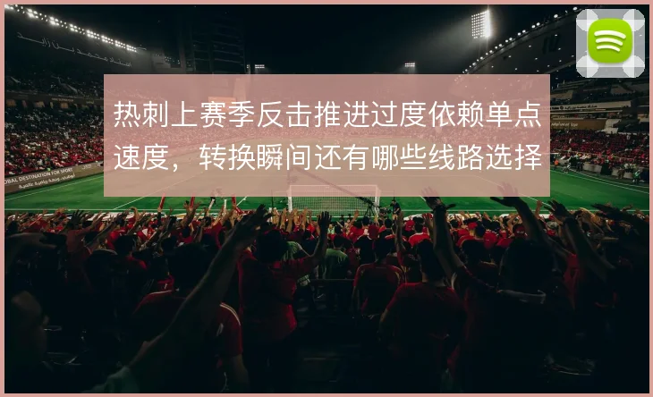 热刺上赛季反击推进过度依赖单点速度,转换瞬间还有哪些线路选择
