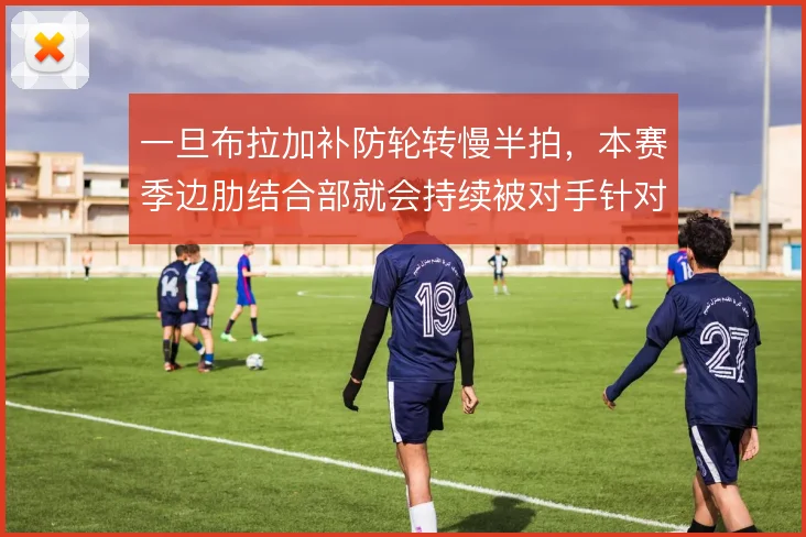 一旦布拉加补防轮转慢半拍，本赛季边肋结合部就会持续被对手针对