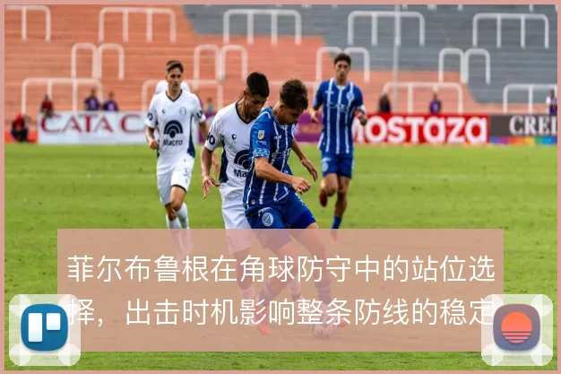 菲尔布鲁根在角球防守中的站位选择，出击时机影响整条防线的稳定性