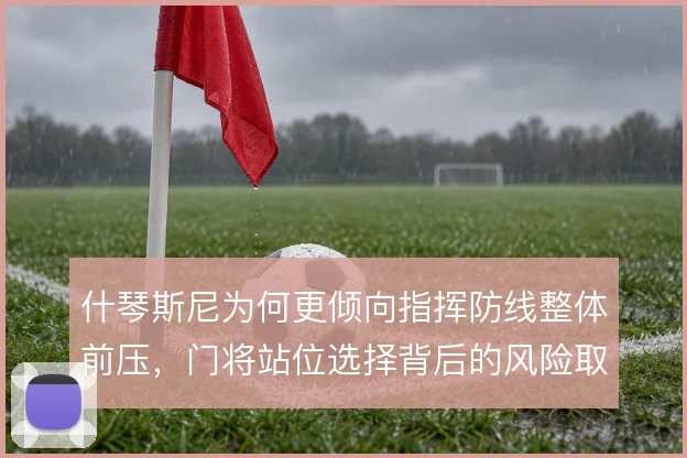 什琴斯尼为何更倾向指挥防线整体前压，门将站位选择背后的风险取舍