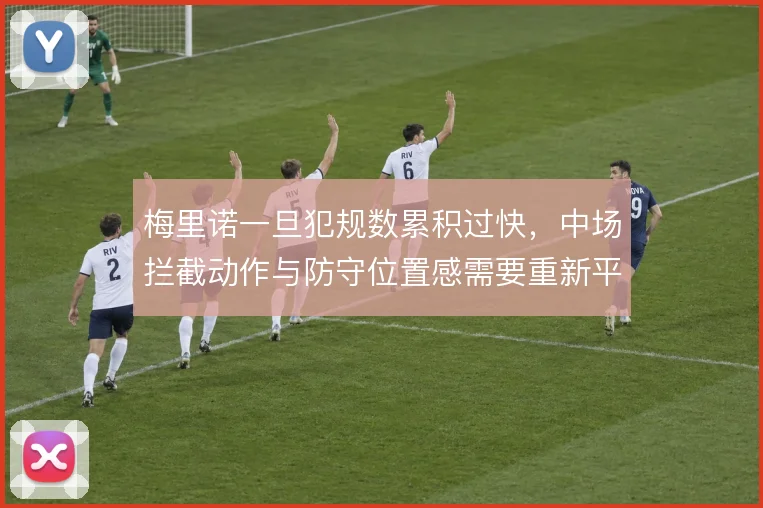 梅里诺一旦犯规数累积过快,中场拦截动作与防守位置感需要重新平衡