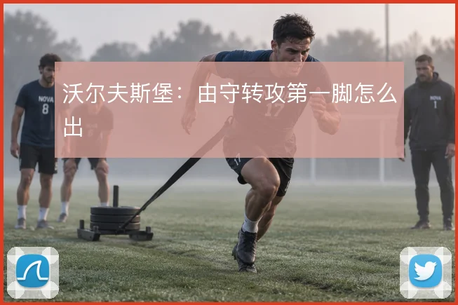 沃尔夫斯堡:由守转攻第一脚怎么出