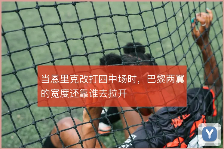 当恩里克改打四中场时，巴黎两翼的宽度还靠谁去拉开